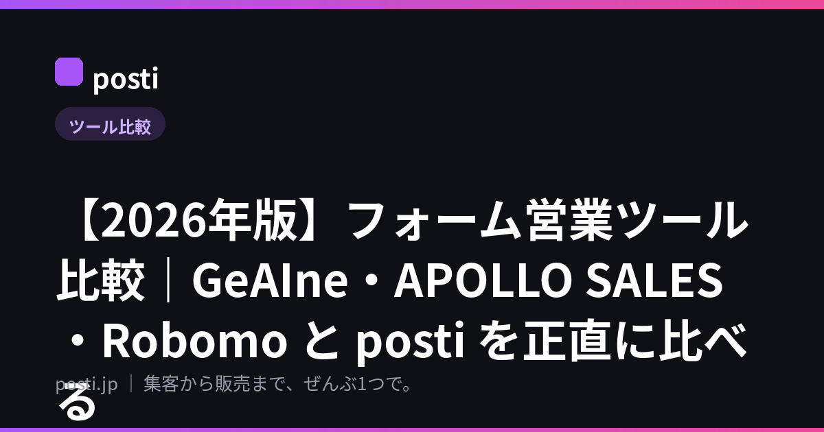 【2026年版】フォーム営業ツール比較|GeAIne・APOLLO SALES・Robomo と posti を正直に比べる