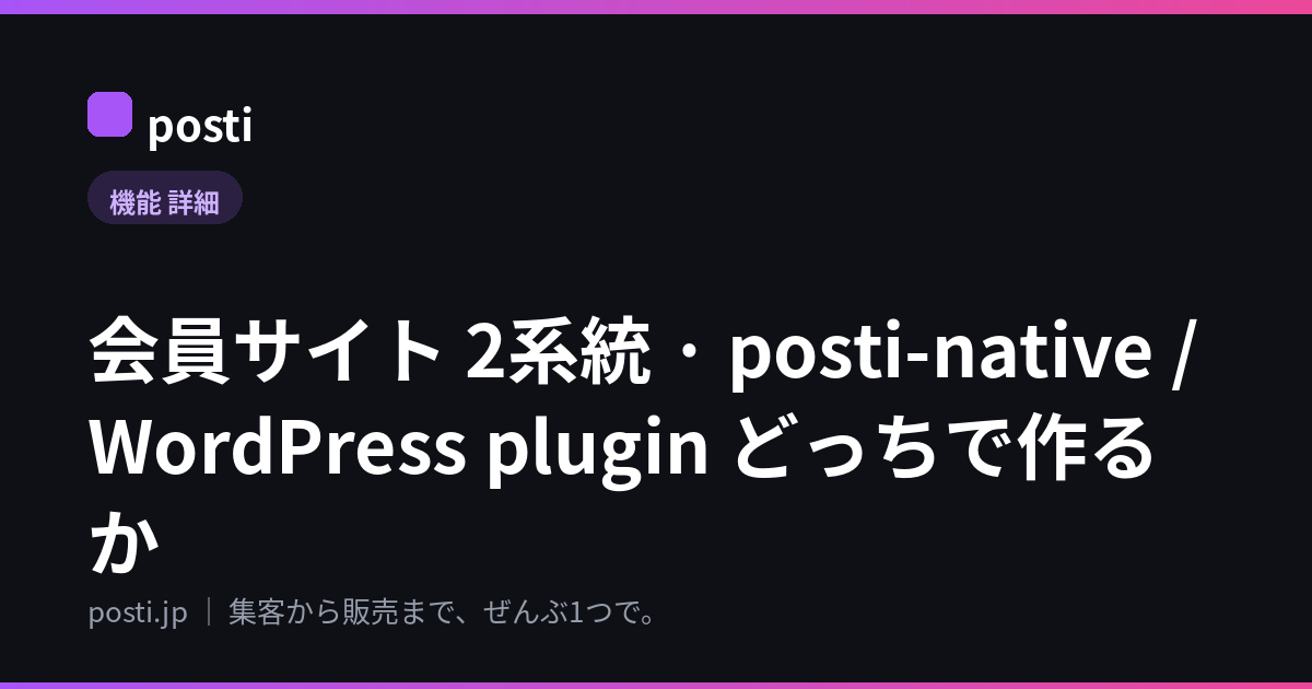 会員サイト 2系統 · posti-native / WordPress plugin どっちで作るか