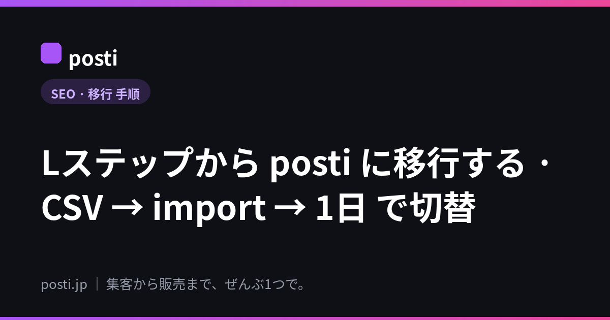 Lステップから posti に移行する · CSV → import → 1日 で切替