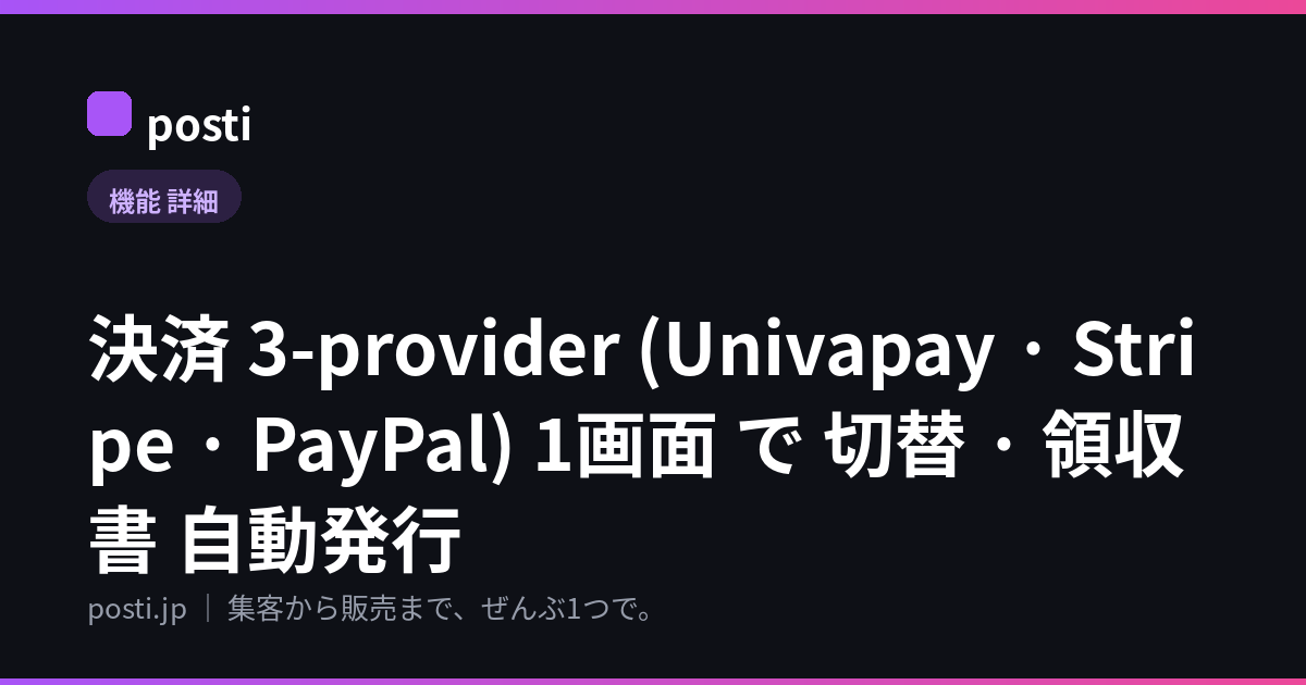 決済 3-provider (Univapay · Stripe · PayPal) 1画面 で 切替 · 領収書 自動発行